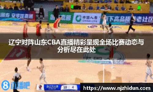 辽宁对阵山东CBA直播精彩呈现全场比赛动态与分析尽在此处
