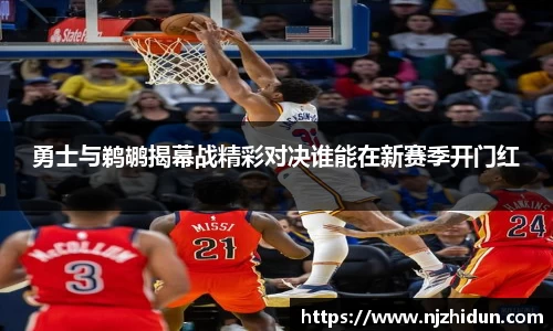 勇士与鹈鹕揭幕战精彩对决谁能在新赛季开门红